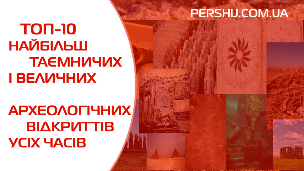 ТОП-10 найбільш таємничих і величних археологічних відкриттів усіх часів (ФОТО)