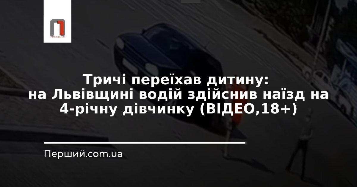 Тричі переїхав дитину: на Львівщині водій здійснив наїзд на 4-річну дівчинку (ВІДЕО,18+)